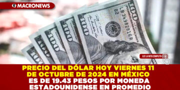 PRECIO DEL DÓLAR HOY VIERNES 11 DE OCTUBRE DE 2024 EN MÉXICO ES DE 19.43 PESOS POR MONEDA ESTADOUNIDENSE EN PROMEDIO