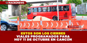 ESTOS SON LOS CIERRES VIALES PROGRAMADOS PARA HOY 11 DE OCTUBRE EN CANCÚN