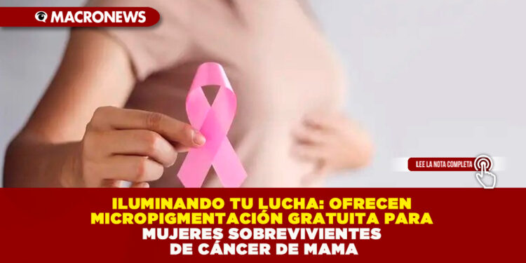 ILUMINANDO TU LUCHA: OFRECEN MICROPIGMENTACIÓN GRATUITA PARA MUJERES SOBREVIVIENTES DE CÁNCER DE MAMA