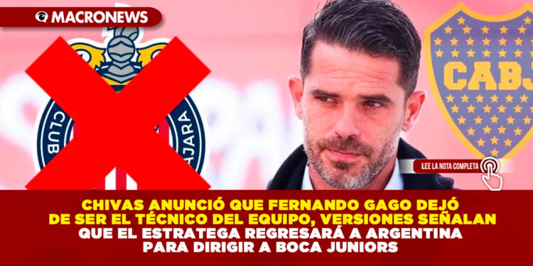 CHIVAS ANUNCIÓ QUE FERNANDO GAGO DEJÓ DE SER EL TÉCNICO DEL EQUIPO, VERSIONES SEÑALAN QUE EL ESTRATEGA REGRESARÁ A ARGENTINA PARA DIRIGIR A BOCA JUNIORS