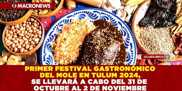 PRIMER FESTIVAL GASTRONÓMICO DEL MOLE EN TULUM 2024, SE LLEVARÁ A CABO DEL 31 DE OCTUBRE AL 2 DE NOVIEMBRE