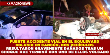 FUERTE ACCIDENTE VIAL EN EL BOULEVARD COLOSIO EN CANCÚN, DOS VEHÍCULOS RESULTARON GRAVEMENTE DAÑADOS TRAS UN CHOQUE QUE TERMINÓ CON UNO DE ELLOS VOLCADO