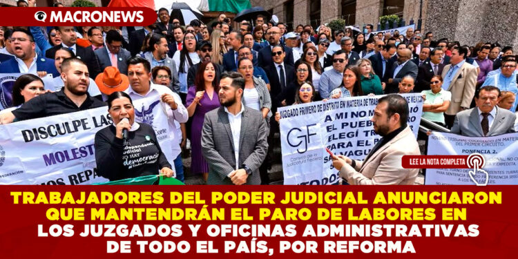 TRABAJADORES DEL PODER JUDICIAL ANUNCIARON QUE MANTENDRÁN EL PARO DE LABORES EN LOS JUZGADOS Y OFICINAS ADMINISTRATIVAS DE TODO EL PAÍS, POR REFORMA