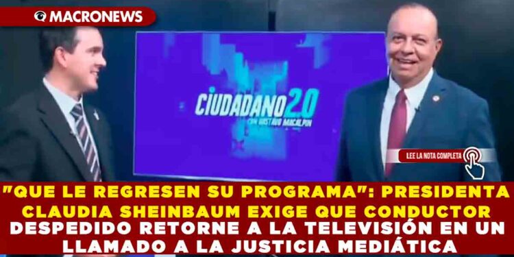 «QUE LE REGRESEN SU PROGRAMA»: PRESIDENTA CLAUDIA SHEINBAUM EXIGE QUE CONDUCTOR DESPEDIDO RETORNE A LA TELEVISIÓN EN UN LLAMADO A LA JUSTICIA MEDIÁTICA