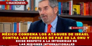 MÉXICO CONDENA LOS ATAQUES DE ISRAEL CONTRA LAS FUERZAS DE PAZ DE LA ONU Y EXIGE RESPETO A LA INTEGRIDAD DE LAS MISIONES INTERNACIONALES