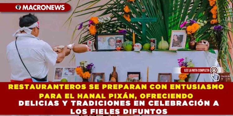 RESTAURANTEROS SE PREPARAN CON ENTUSIASMO PARA EL HANAL PIXÁN, OFRECIENDO DELICIAS Y TRADICIONES EN CELEBRACIÓN A LOS FIELES DIFUNTOS ver nota: