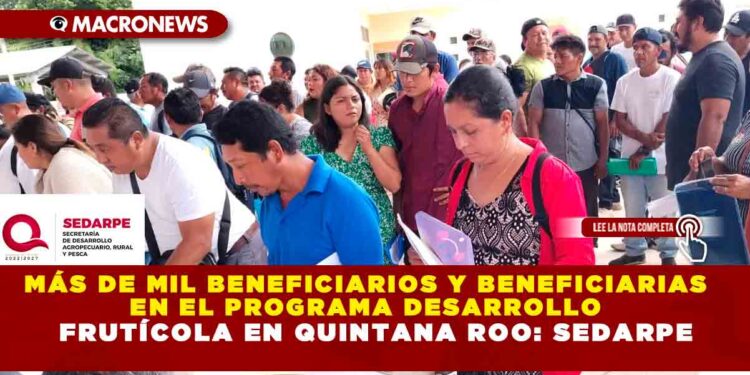 MÁS DE MIL BENEFICIARIOS Y BENEFICIARIAS EN EL PROGRAMA DESARROLLO FRUTÍCOLA EN QUINTANA ROO: SEDARPE