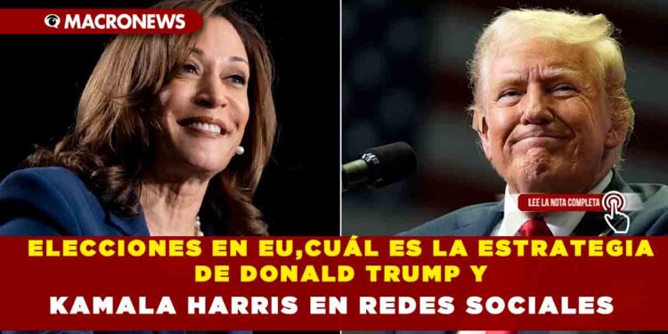 ELECCIONES EN EU, CUÁL ES LA ESTRATEGIA DE DONALD TRUMP Y KAMALA HARRIS EN REDES SOCIALES