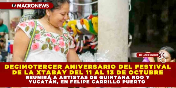 13º ANIVERSARIO DEL FESTIVAL DE LA XTABAY DEL 11 AL 13 DE OCTUBRE REUNIRÁ A ARTISTAS DE QUINTANA ROO Y YUCATÁN, EN FELIPE CARRILLO PUERTO