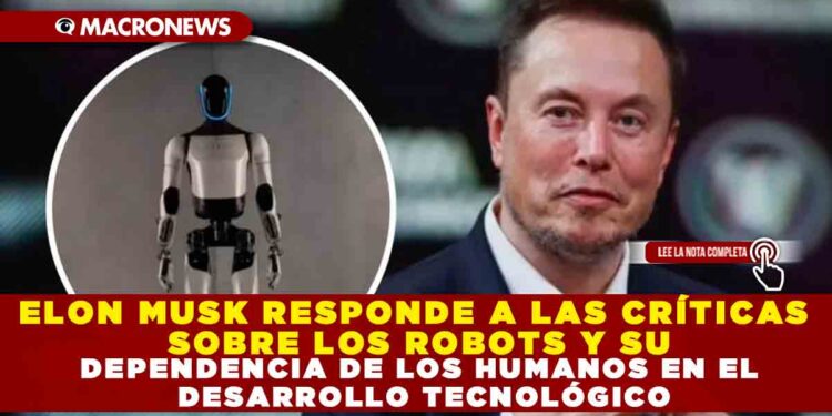 ELON MUSK RESPONDE A LAS CRÍTICAS SOBRE LOS ROBOTS Y SU DEPENDENCIA DE LOS HUMANOS EN EL DESARROLLO TECNOLÓGICO