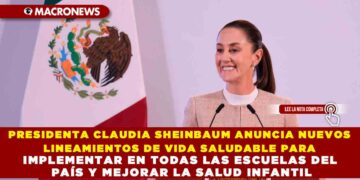 PRESIDENTA CLAUDIA SHEINBAUM ANUNCIA NUEVOS LINEAMIENTOS DE VIDA SALUDABLE PARA IMPLEMENTAR EN TODAS LAS ESCUELAS DEL PAÍS Y MEJORAR LA SALUD INFANTIL