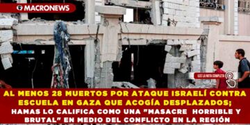 AL MENOS 28 MUERTOS POR ATAQUE ISRAELÍ CONTRA ESCUELA EN GAZA QUE ACOGÍA DESPLAZADOS; HAMAS LO CALIFICA COMO UNA «MASACRE HORRIBLE Y BRUTAL» EN MEDIO DEL CONFLICTO EN LA REGIÓN