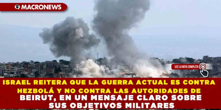 ISRAEL REITERA QUE LA GUERRA ACTUAL ES CONTRA HEZBOLÁ Y NO CONTRA LAS AUTORIDADES DE BEIRUT, EN UN MENSAJE CLARO SOBRE SUS OBJETIVOS MILITARES