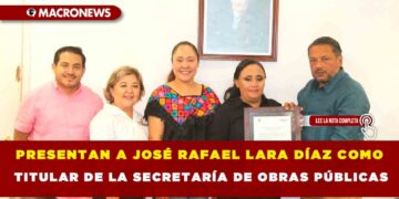 PRESENTAN A JOSÉ RAFAEL LARA DÍAZ COMO TITULAR DE LA SECRETARÍA DE OBRAS PÚBLICAS