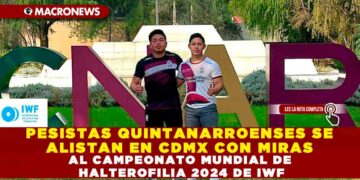 PESISTAS QUINTANARROENSES SE ALISTAN EN CDMX CON MIRAS AL CAMPEONATO MUNDIAL DE HALTEROFILIA 2024 DE IWF