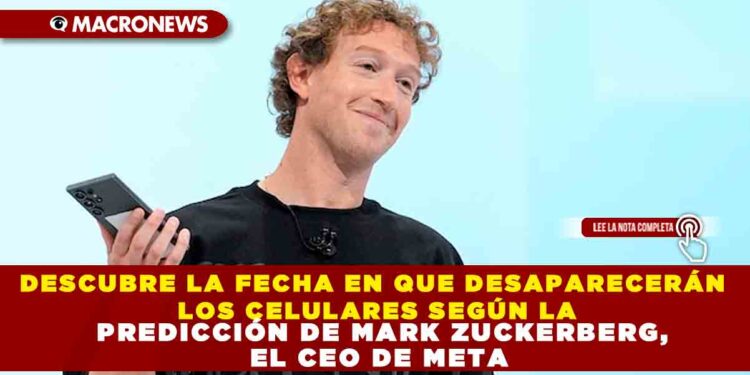 DESCUBRE LA FECHA EN QUE DESAPARECERÁN LOS CELULARES SEGÚN LA PREDICCIÓN DE MARK ZUCKERBERG, EL CEO DE META