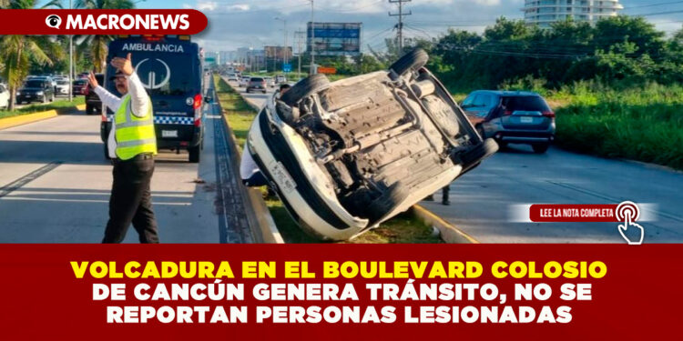 VOLCADURA EN EL BOULEVARD COLOSIO DE CANCÚN GENERA TRÁNSITO, NO SE REPORTAN PERSONAS LESIONADAS