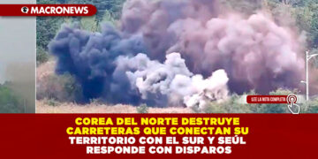 COREA DEL NORTE DESTRUYE CARRETERAS QUE CONECTAN SU TERRITORIO CON EL SUR Y SEÚL RESPONDE CON DISPAROS