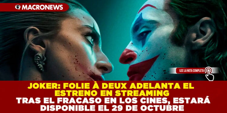 JOKER: FOLIE À DEUX ADELANTA EL ESTRENO EN STREAMING TRAS EL FRACASO EN LOS CINES, ESTARÁ DISPONIBLE EL 29 DE OCTUBRE