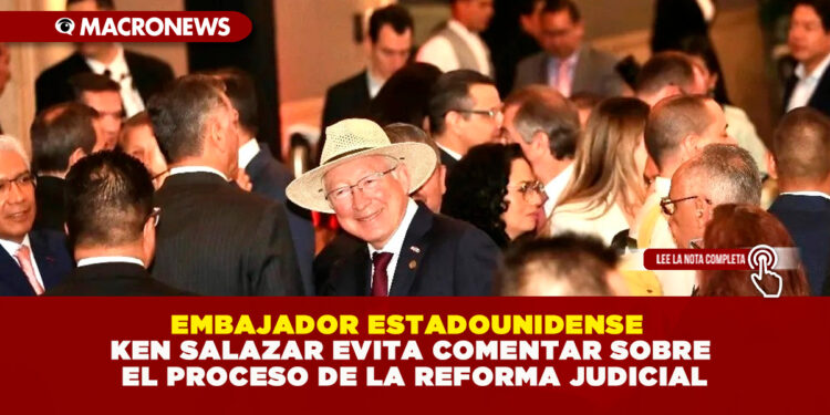 EMBAJADOR ESTADOUNIDENSE KEN SALAZAR EVITA COMENTAR SOBRE EL PROCESO DE LA REFORMA JUDICIAL