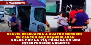 GEAVIG RESGUARDA A CUATRO MENORES EN CANCÚN QUE DEAMBULABAN SOLOS POR LA VÍA PÚBLICA EN UNA INTERVENCIÓN URGENTE