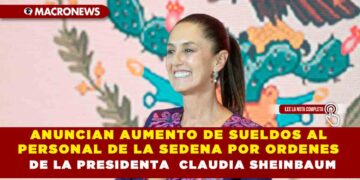 ANUNCIAN AUMENTO DE SUELDOS AL PERSONAL DE LA SEDENA POR ORDENES DE LA PRESIDENTA  CLAUDIA SHEINBAUM