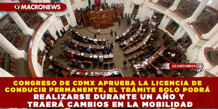 CONGRESO DE CDMX APRUEBA LA LICENCIA DE CONDUCIR PERMANENTE, EL TRÁMITE SOLO PODRÁ REALIZARSE DURANTE UN AÑO Y TRAERÁ CAMBIOS EN LA MOBILIDAD