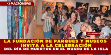 LA FUNDACIÓN DE PARQUES Y MUSEOS INVITA A LA CELEBRACIÓN DEL DÍA DE MUERTOS EN EL MUSEO DE LA ISLA