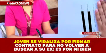JOVEN SE VIRALIZA POR FIRMAR CONTRATO PARA NO VOLVER A BUSCAR A SU EX: ES POR MI BIEN