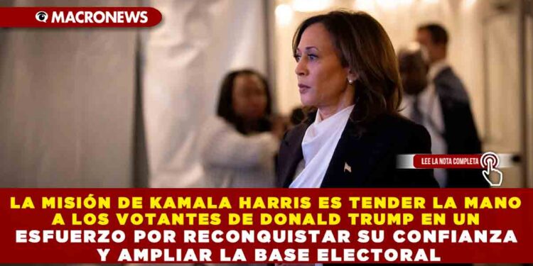 LA MISIÓN DE KAMALA HARRIS ES TENDER LA MANO A LOS VOTANTES DE DONALD TRUMP EN UN ESFUERZO POR RECONQUISTAR SU CONFIANZA Y AMPLIAR LA BASE ELECTORAL