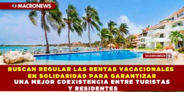 BUSCAN REGULAR LAS RENTAS VACACIONALES EN SOLIDARIDAD PARA GARANTIZAR UNA MEJOR COEXISTENCIA ENTRE TURISTAS Y RESIDENTES