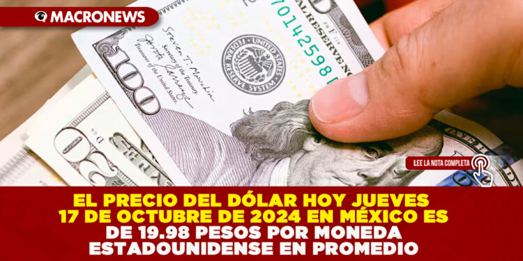 EL PRECIO DEL DÓLAR HOY JUEVES 17 DE OCTUBRE DE 2024 EN MÉXICO ES DE 19.98 PESOS POR MONEDA ESTADOUNIDENSE EN PROMEDIO