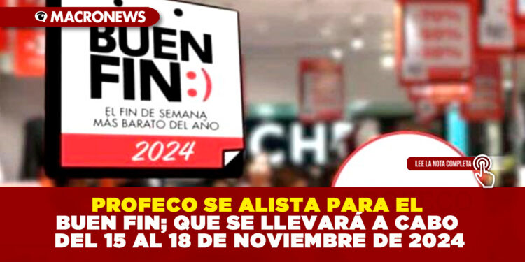PROFECO SE ALISTA PARA EL BUEN FIN; QUE SE LLEVARÁ A CABO DEL 15 AL 18 DE NOVIEMBRE DE 2024