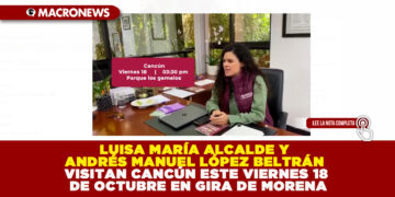 LUISA MARÍA ALCALDE Y ANDRÉS MANUEL LÓPEZ BELTRÁN VISITAN CANCÚN ESTE VIERNES 18 DE OCTUBRE EN GIRA DE MORENA