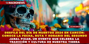 DESFILE DEL DÍA DE MUERTOS 2024 EN CANCÚN: CONOCE LA FECHA, RUTA Y HORARIO DEL SEGUNDO JANAL PIXAN, UN EVENTO QUE CELEBRA LA TRADICIÓN Y CULTURA DE NUESTRA TIERRA