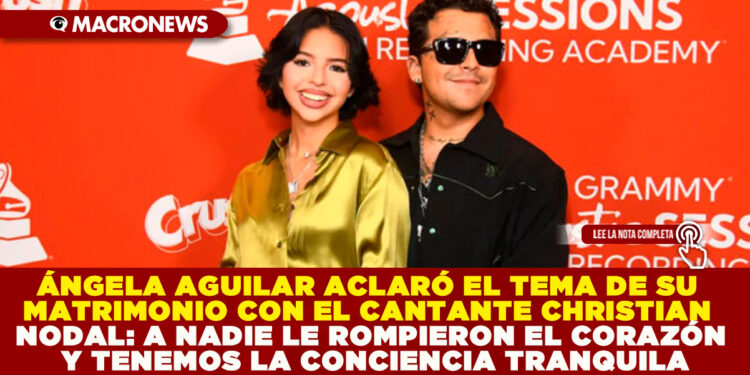 ÁNGELA AGUILAR EN ENTREVISTA Y ACLARÓ EL TEMA DE SU MATRIMONIO CON EL CANTANTE CHRISTIAN NODAL: A NADIE LE ROMPIERON EL CORAZÓN Y TENEMOS LA CONCIENCIA TRANQUILA