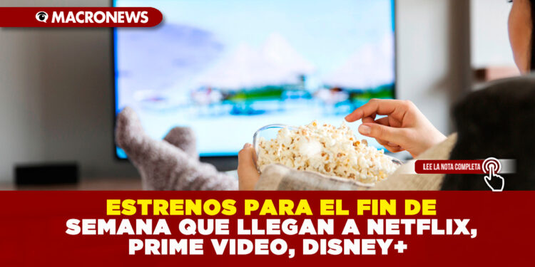 ESTRENOS PARA EL FIN DE SEMANA QUE LLEGAN A NETFLIX, PRIME VIDEO, DISNEY+