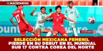 SELECCIÓN MEXICANA FEMENIL PIERDE EN SU DEBUT EN EL MUNDIAL SUB 17 CONTRA COREA DEL NORTE