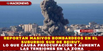 REPORTAN MASIVOS BOMBARDEOS EN EL SUBURBIO SUR DE BEIRUT, LO QUE CAUSA PREOCUPACIÓN Y AUMENTA LAS TENSIONES EN LA ZONA