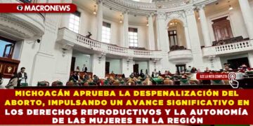 MICHOACÁN APRUEBA LA DESPENALIZACIÓN DEL ABORTO, IMPULSANDO UN AVANCE SIGNIFICATIVO EN LOS DERECHOS REPRODUCTIVOS Y LA AUTONOMÍA DE LAS MUJERES EN LA REGIÓN