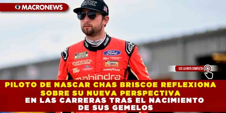 PILOTO DE NASCAR CHAS BRISCOE REFLEXIONA SOBRE SU NUEVA PERSPECTIVA EN LAS CARRERAS TRAS EL NACIMIENTO DE SUS GEMELOS