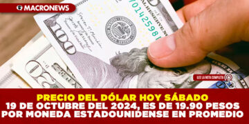 PRECIO DEL DÓLAR HOY SÁBADO 19 DE OCTUBRE DEL 2024, ES DE 19.90 PESOS POR MONEDA ESTADOUNIDENSE EN PROMEDIO
