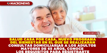 SALUD CASA POR CASA, NUEVO PROGRAMA DEL BIENESTAR EN EL QUE SE REALIZARÁN CONSULTAS DOMICILIARIAS A LOS ADULTOS MAYORES DE 65 AÑOS, CONOCE LOS REQUISITOS PARA REGISTRARTE