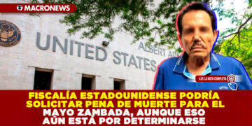 FISCALÍA ESTADOUNIDENSE PODRÍA SOLICITAR PENA DE MUERTE PARA EL MAYO ZAMBADA, AUNQUE ESO AÚN ESTÁ POR DETERMINARSE