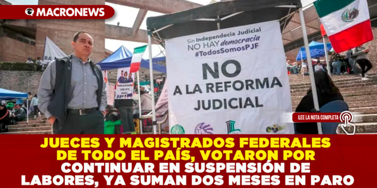 JUECES Y MAGISTRADOS FEDERALES DE TODO EL PAÍS, VOTARON POR CONTINUAR EN SUSPENSIÓN DE LABORES, YA SUMAN DOS MESES EN PARO