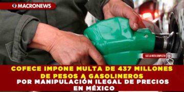 COFECE IMPONE MULTA DE 437 MILLONES DE PESOS A GASOLINEROS POR MANIPULACIÓN ILEGAL DE PRECIOS EN MÉXICO