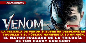 LA PELICULA DE VENOM 3′ SUFRE UN DESPLOME EN TAQUILLA Y EL PÚBLICO MANIFIESTA SU OPINIÓN, ES EL MAYOR FRACASO DE LA TRILOGÍA DE TOM HARDY CON SONY