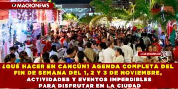 ¿QUÉ HACER EN CANCÚN? AGENDA COMPLETA DEL FIN DE SEMANA DEL 1, 2 Y 3 DE NOVIEMBRE, ACTIVIDADES Y EVENTOS IMPERDIBLES PARA DISFRUTAR EN LA CIUDAD
