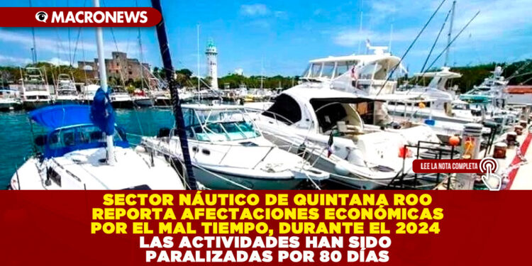 SECTOR NÁUTICO DE QUINTANA ROO REPORTA AFECTACIONES ECONÓMICAS POR EL MAL TIEMPO, DURANTE EL 2024 LAS ACTIVIDADES HAN SIDO PARALIZADAS POR 80 DÍAS