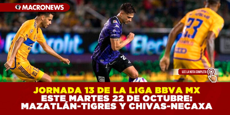 JORNADA 13 DE LA LIGA BBVA MX HOY MARTES 22 DE OCTUBRE: MAZATLÁN-TIGRES Y CHIVAS-NECAXA